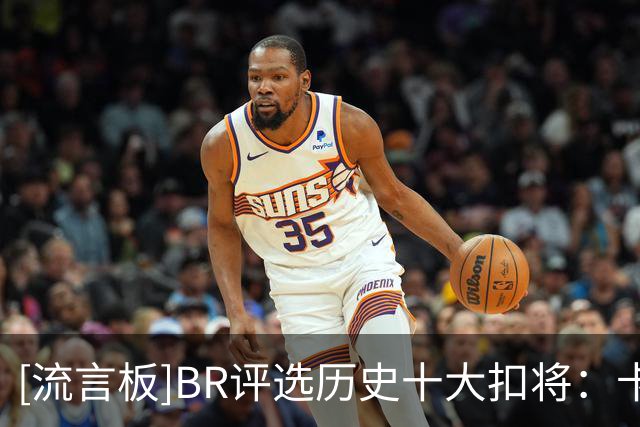 [流言板]BR评选历史十大扣将：卡特、乔丹前二，詹姆斯第七